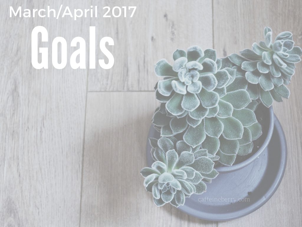 Caffeineberry's March and April 2017 Goals