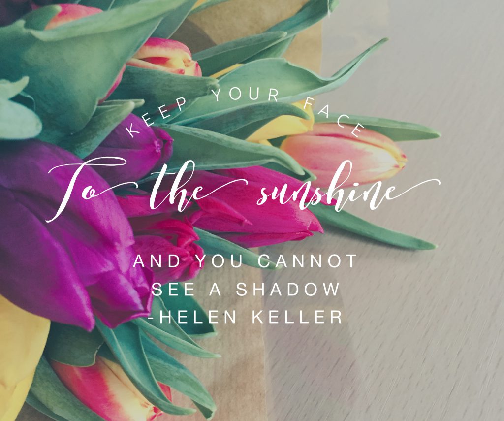 "Keep your face to the sunshine and you cannot see a shadow" Helen Keller, quote, caffeineberry.com