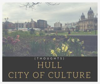 Thoughts on Hull, City of Culture 2017, lifestyle blog