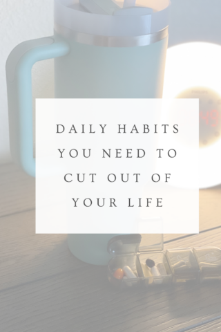 daily habits you need to cut out of your life